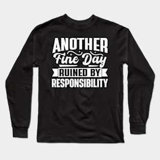 Another Fine Day Ruined by Responsibility Long Sleeve T-Shirt